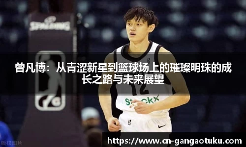 曾凡博:从青涩新星到篮球场上的璀璨明珠的成长之路与未来展望