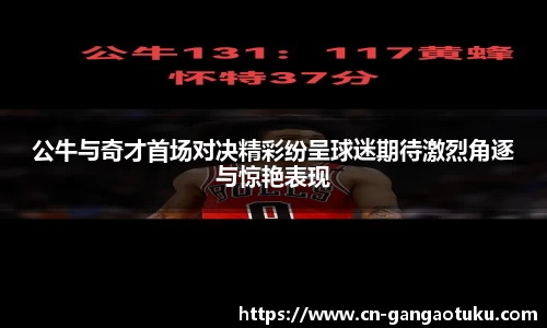 公牛与奇才首场对决精彩纷呈球迷期待激烈角逐与惊艳表现
