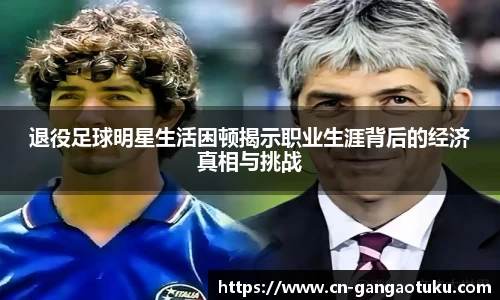 退役足球明星生活困顿揭示职业生涯背后的经济真相与挑战